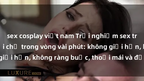 sex cosplay việt nam Trải nghiệm sex trực tuyến tuyệt vời chỉ trong vòng vài phút: không giới hạn, không ràng buộc, thoải mái và đầy kích thích!