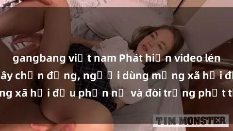 gangbang việt nam Phát hiện video lén lút sex nhà nghỉ gây chấn động, người dùng mạng xã hội đều phẫn nộ và đòi trừng phạt thật nặng.