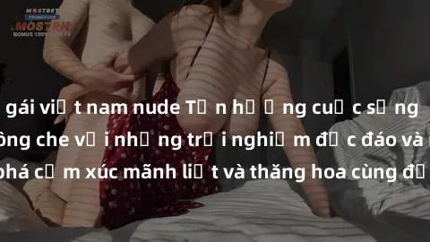gái việt nam nude Tận hưởng cuộc sống tình dục online không che với những trải nghiệm độc đáo và mới lạ. Khám phá cảm xúc mãnh liệt và thăng hoa cùng đối tác tại các trang web chuyên nghiệp.