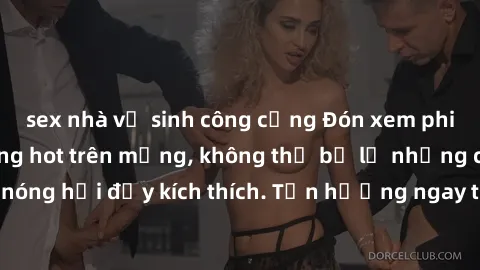 sex nhà vệ sinh công cộng Đón xem phim sex mới nhất đang hot trên mạng, không thể bỏ lỡ những cảnh nóng hổi đầy kích thích. Tận hưởng ngay trước khi bị xoá chóng mặt!
