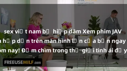 sex việt nam bị hiếp dâm Xem phim JAV vietsub mới nhất và hấp dẫn trên màn hình lớn của bạn ngay hôm nay! Đắm chìm trong thế giới tình ái đầy nóng bỏng và kích thích.