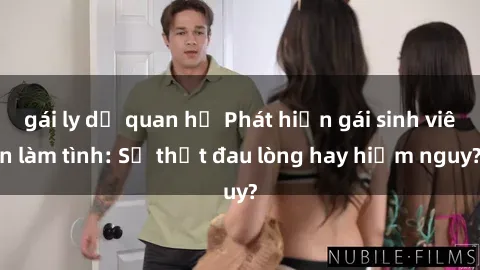 gái ly dị quan hệ Phát hiện gái sinh viên làm tình: Sự thật đau lòng hay hiểm nguy?