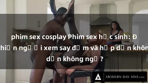 phim sex cosplay Phim sex học sinh: Điều gì khiến người xem say đắm và hấp dẫn không ngờ?