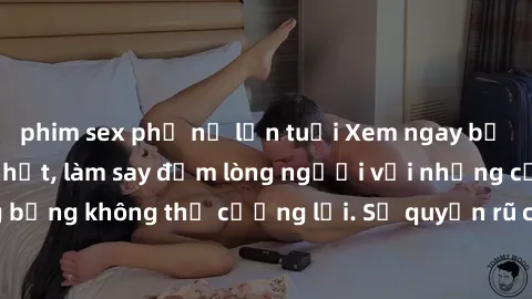 phim sex phụ nữ lớn tuổi Xem ngay bộ phim sex milf hot nhất, làm say đắm lòng người với những cảnh nóng bỏng không thể cưỡng lại. Sự quyến rũ của MILF sẽ khiến bạn mãnh liệt!