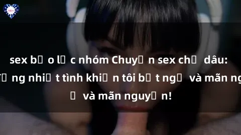 sex bạo lực nhóm Chuyện sex chị dâu: hành động nhiệt tình khiến tôi bất ngờ và mãn nguyện!