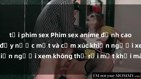 tải phim sex Phim sex anime đỉnh cao: Những tác phẩm đầy nước mắt và cảm xúc khiến người xem không thể rời mắt khỏi màn hình