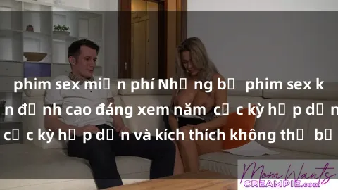 phim sex miễn phí Những bộ phim sex không che Nhật Bản đỉnh cao đáng xem năm cực kỳ hấp dẫn và kích thích không thể bỏ lỡ!